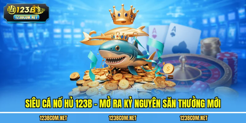 Siêu cá nổ hủ 123B